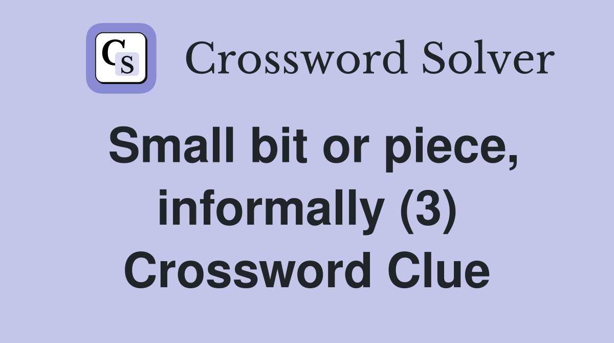 Small bit or piece, informally (3) Crossword Clue