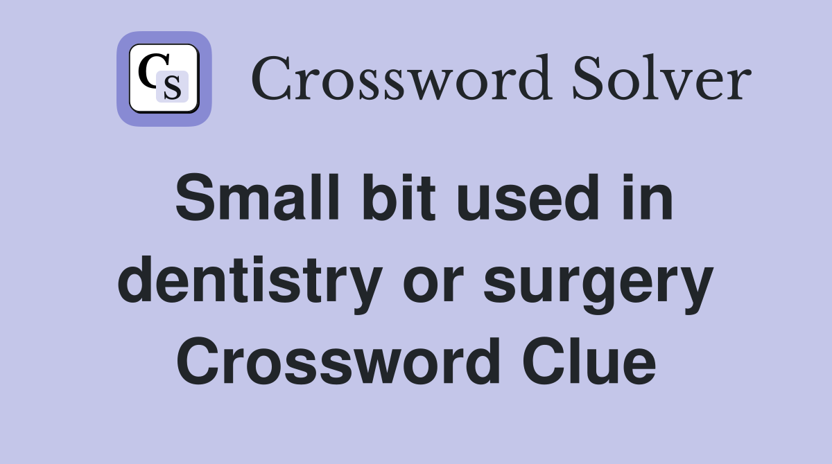 Small bit used in dentistry or surgery Crossword Clue