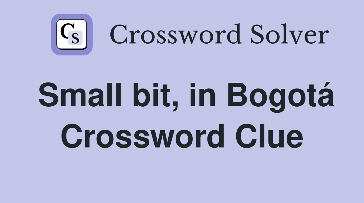 Small bit, in Bogotá Crossword Clue