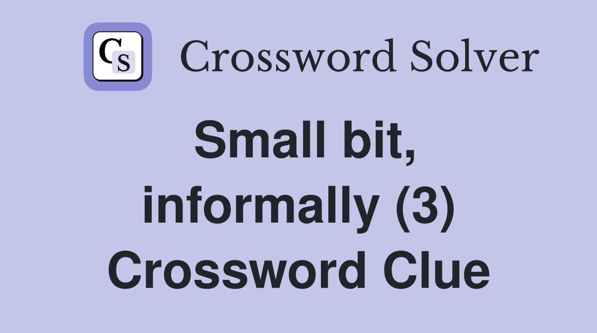 Small bit, informally (3) Crossword Clue