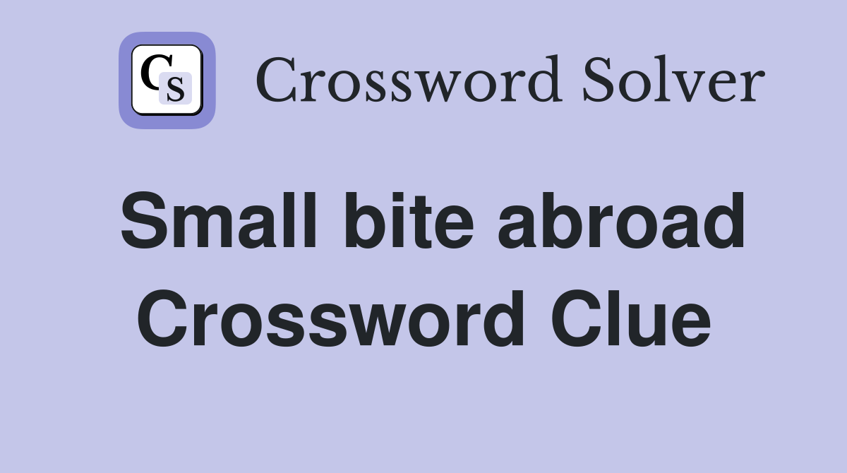 Small bite abroad Crossword Clue