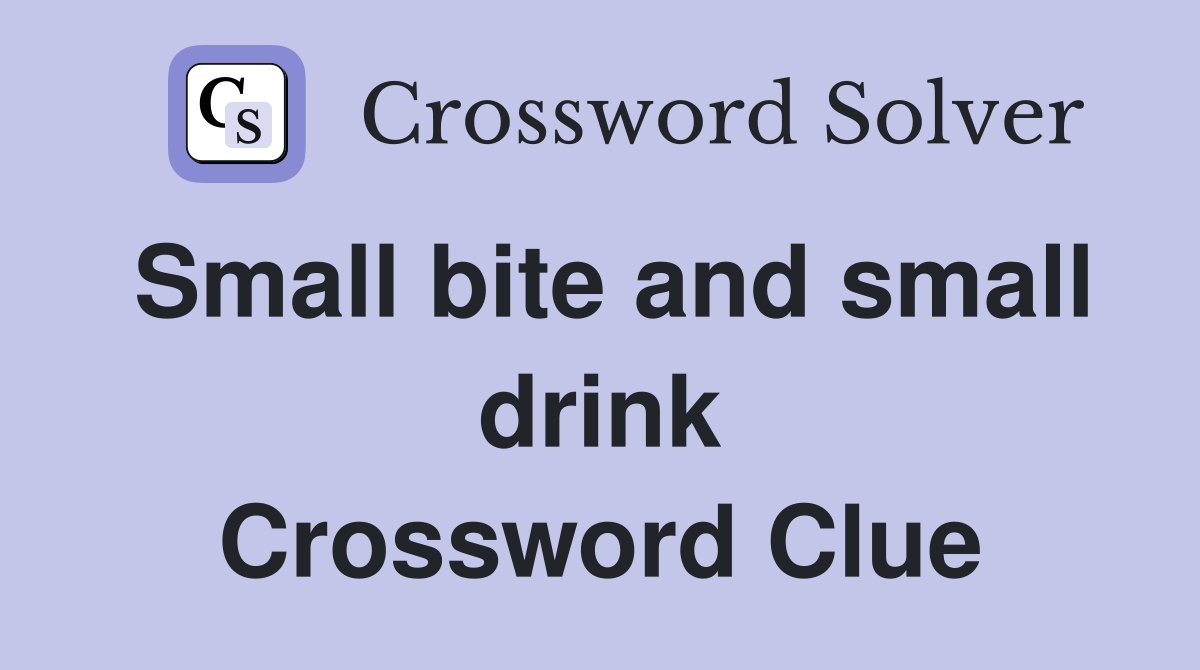 Small bite and small drink Crossword Clue