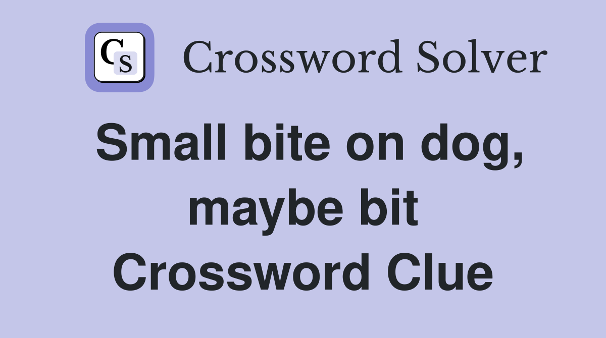 Small bite on dog, maybe bit Crossword Clue