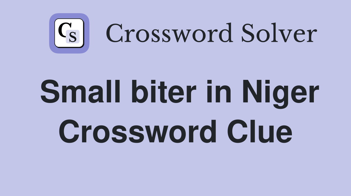Small biter in Niger Crossword Clue