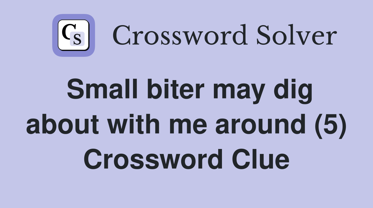 Small biter may dig about with me around (5) Crossword Clue