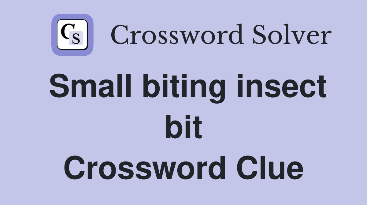 Small biting insect bit Crossword Clue