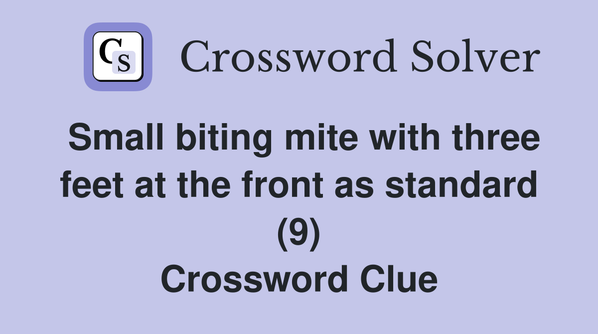 Small biting mite with three feet at the front as standard (9) Crossword Clue