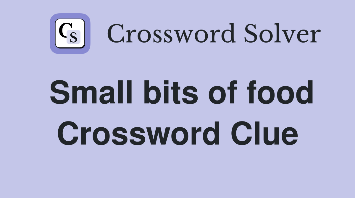 Small bits of food Crossword Clue