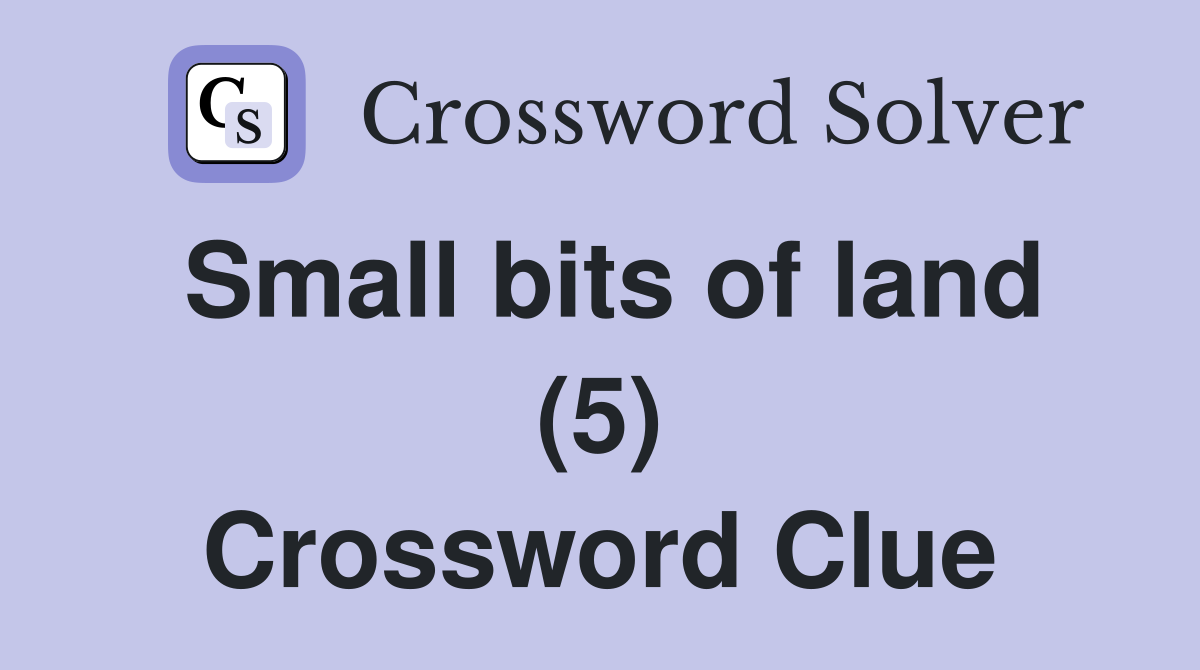 Small bits of land (5) Crossword Clue