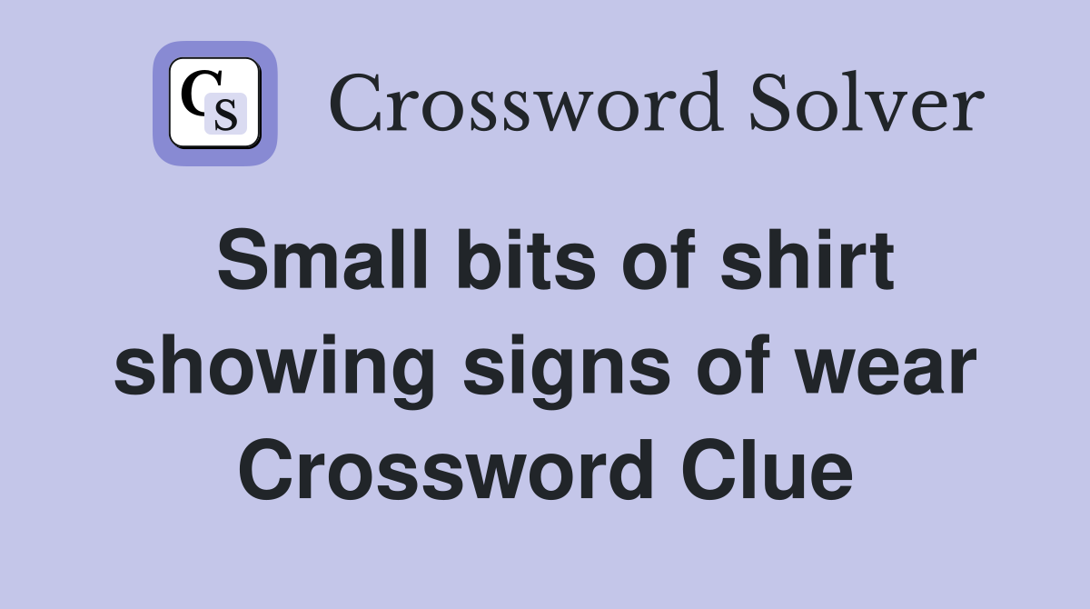 Small bits of shirt showing signs of wear Crossword Clue