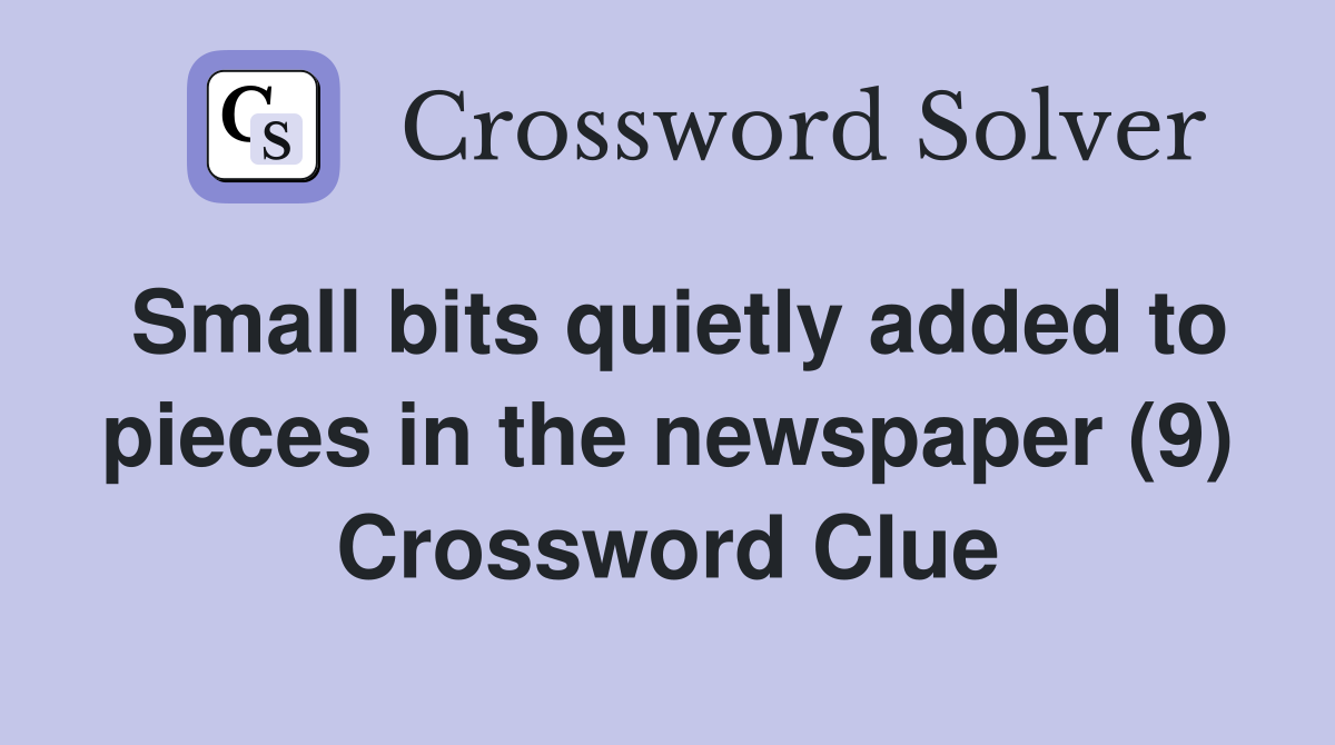 Small bits quietly added to pieces in the newspaper (9) Crossword Clue