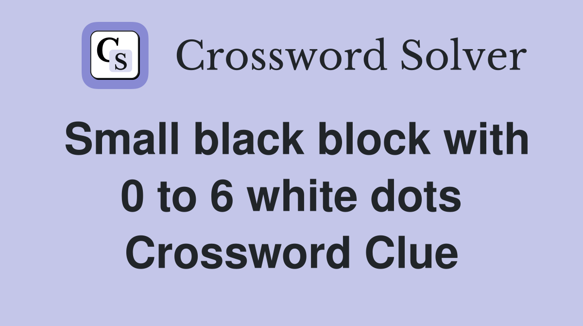 Small black block with 0 to 6 white dots Crossword Clue