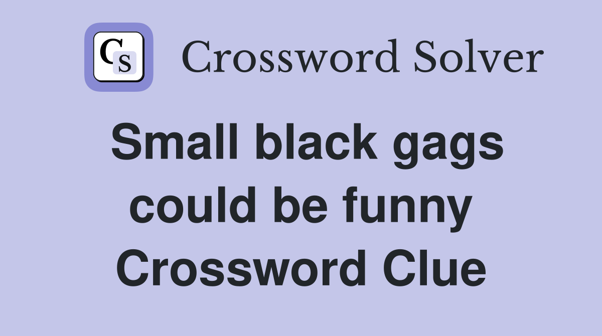 Small black gags could be funny Crossword Clue