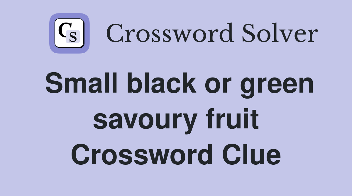 Small black or green savoury fruit Crossword Clue