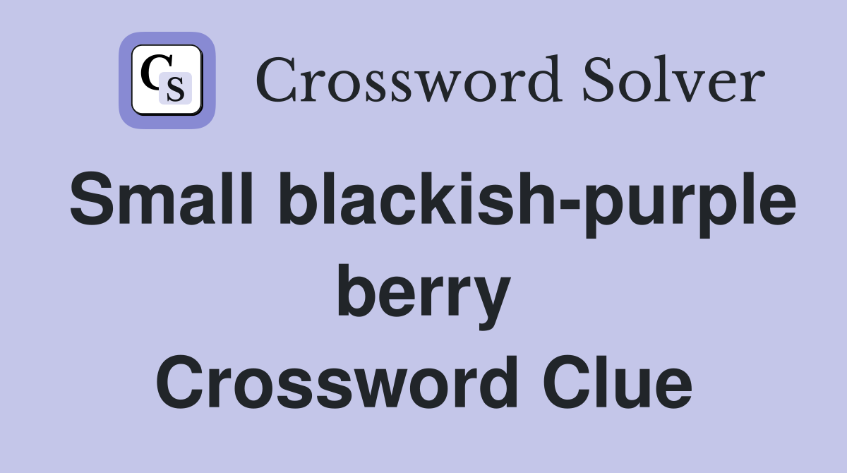 Small blackish-purple berry Crossword Clue