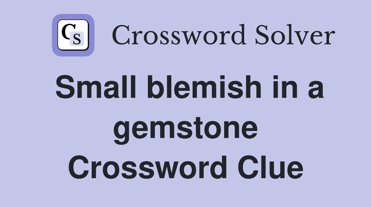Small blemish in a gemstone Crossword Clue