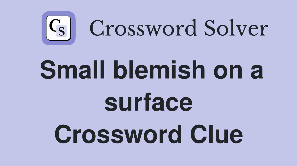 Small blemish on a surface Crossword Clue