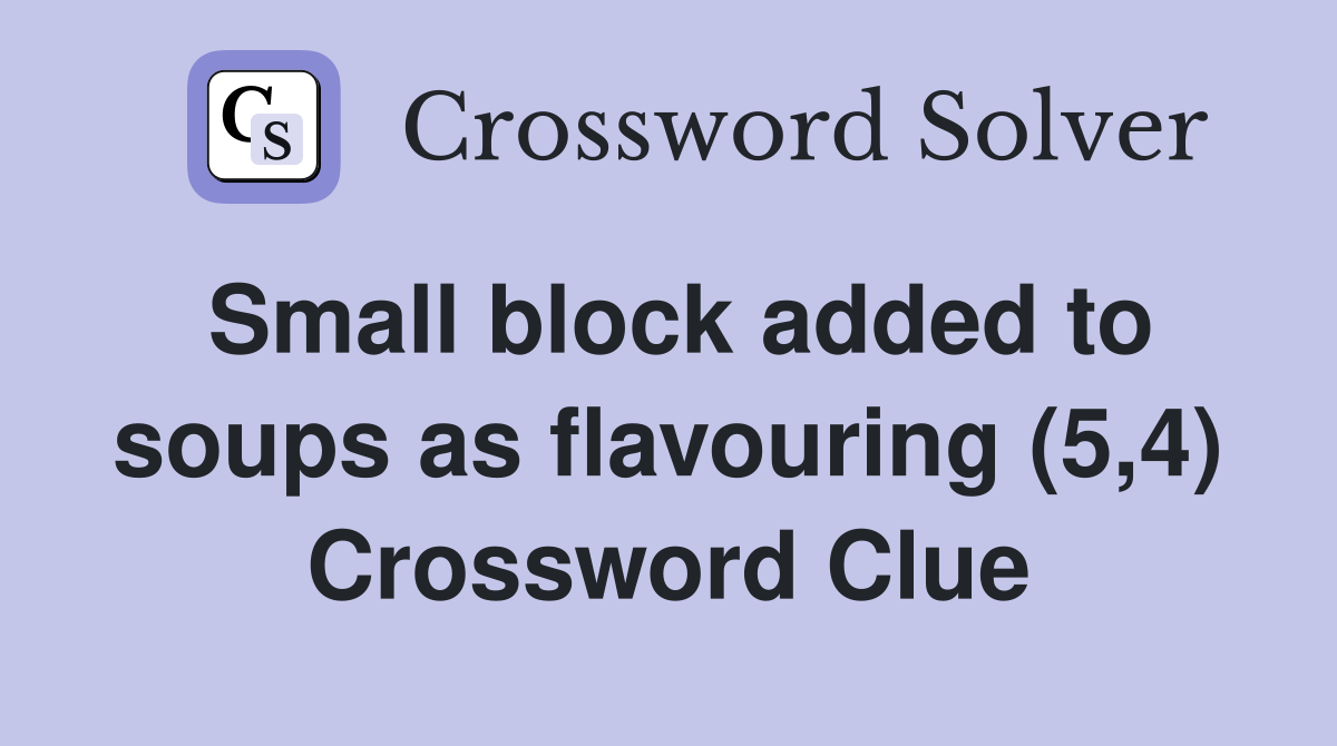 Small block added to soups as flavouring (5,4) Crossword Clue