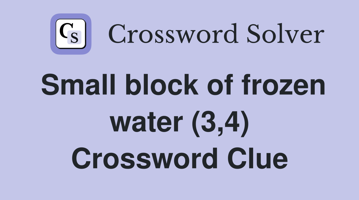 Small block of frozen water (3,4) Crossword Clue