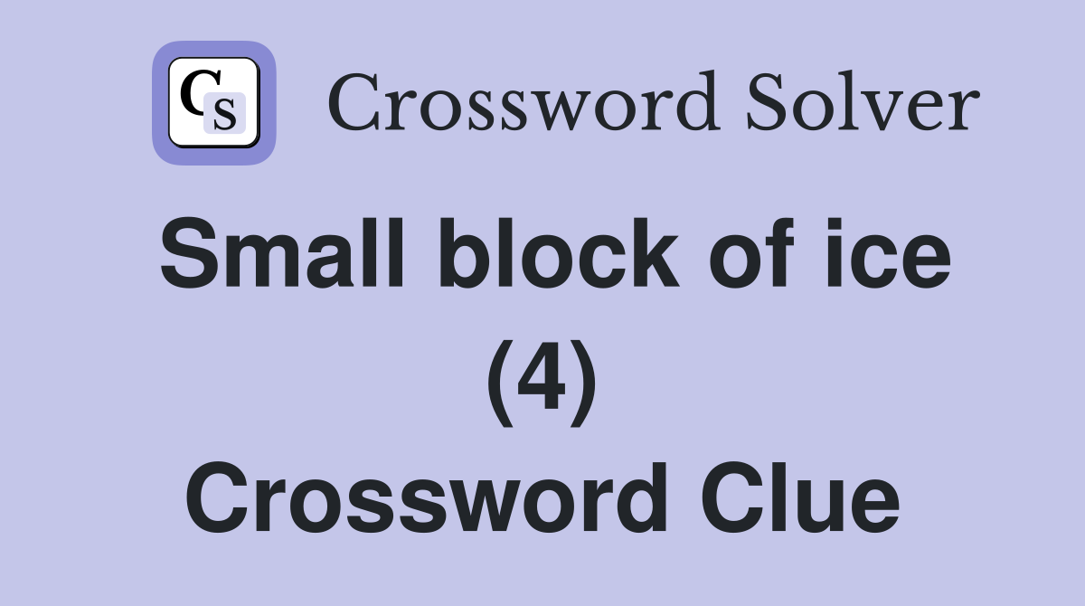 Small block of ice (4) Crossword Clue