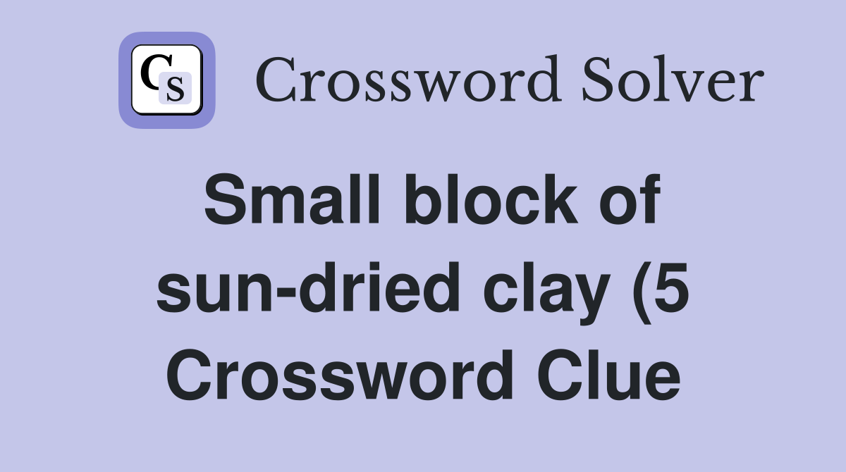 Small block of sun dried clay (5) Crossword Clue Answers Crossword Small block of sun dried clay (5) Crossword Clue Answers Crossword