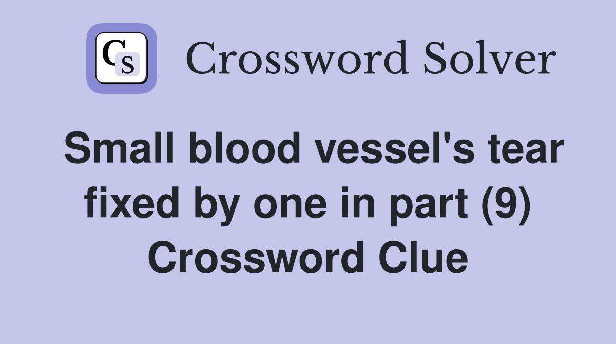 Small blood vessel's tear fixed by one in part (9) Crossword Clue