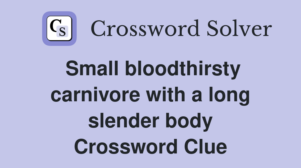 Small bloodthirsty carnivore with a long slender body Crossword Clue