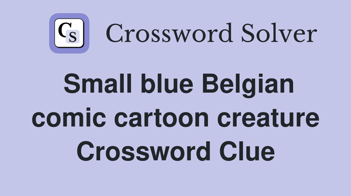 Small blue Belgian comic cartoon creature Crossword Clue
