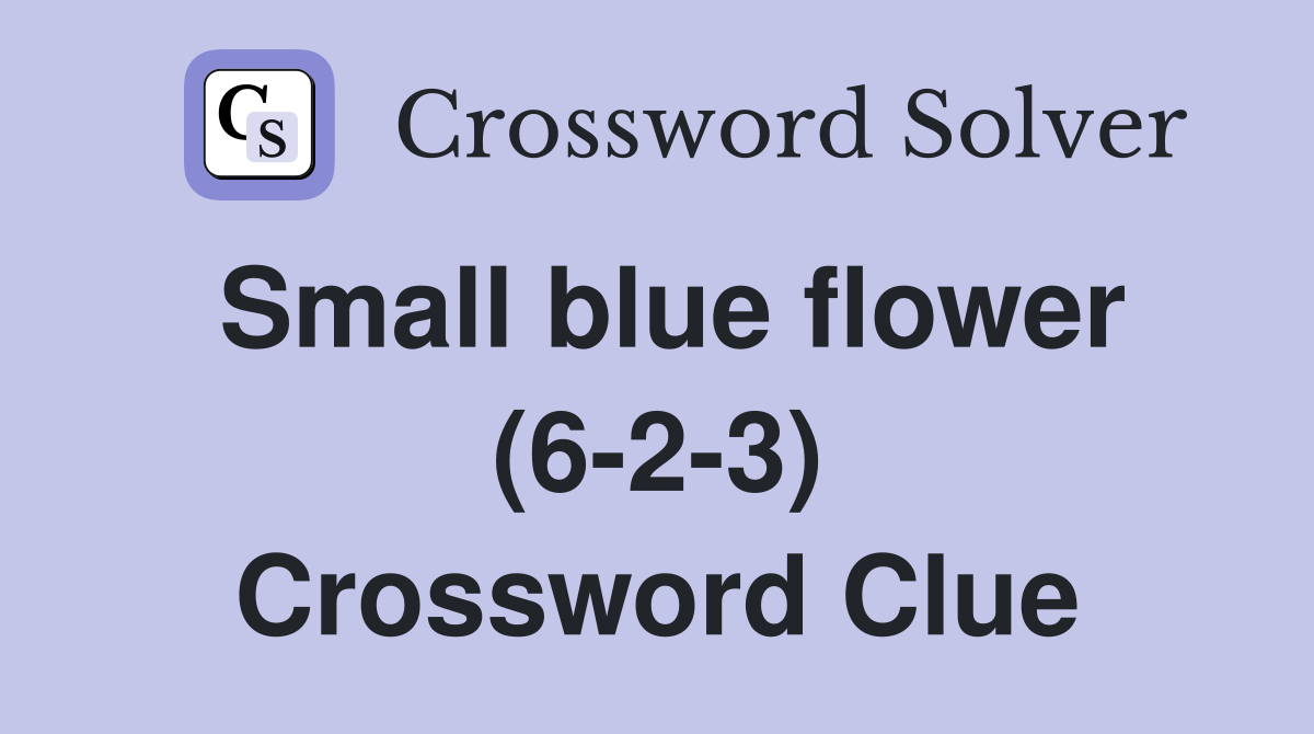 Small blue flower (6-2-3) Crossword Clue