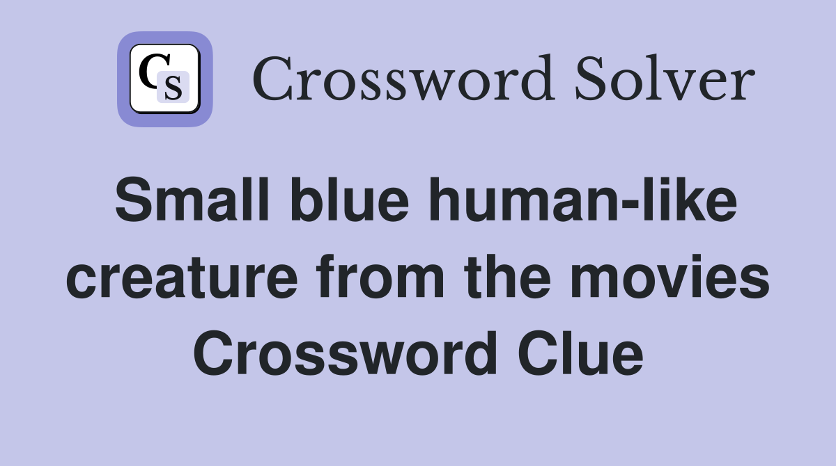 Small blue human-like creature from the movies Crossword Clue