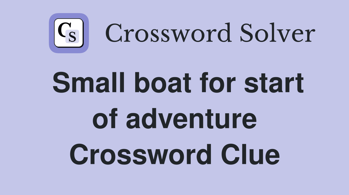Small boat for start of adventure Crossword Clue