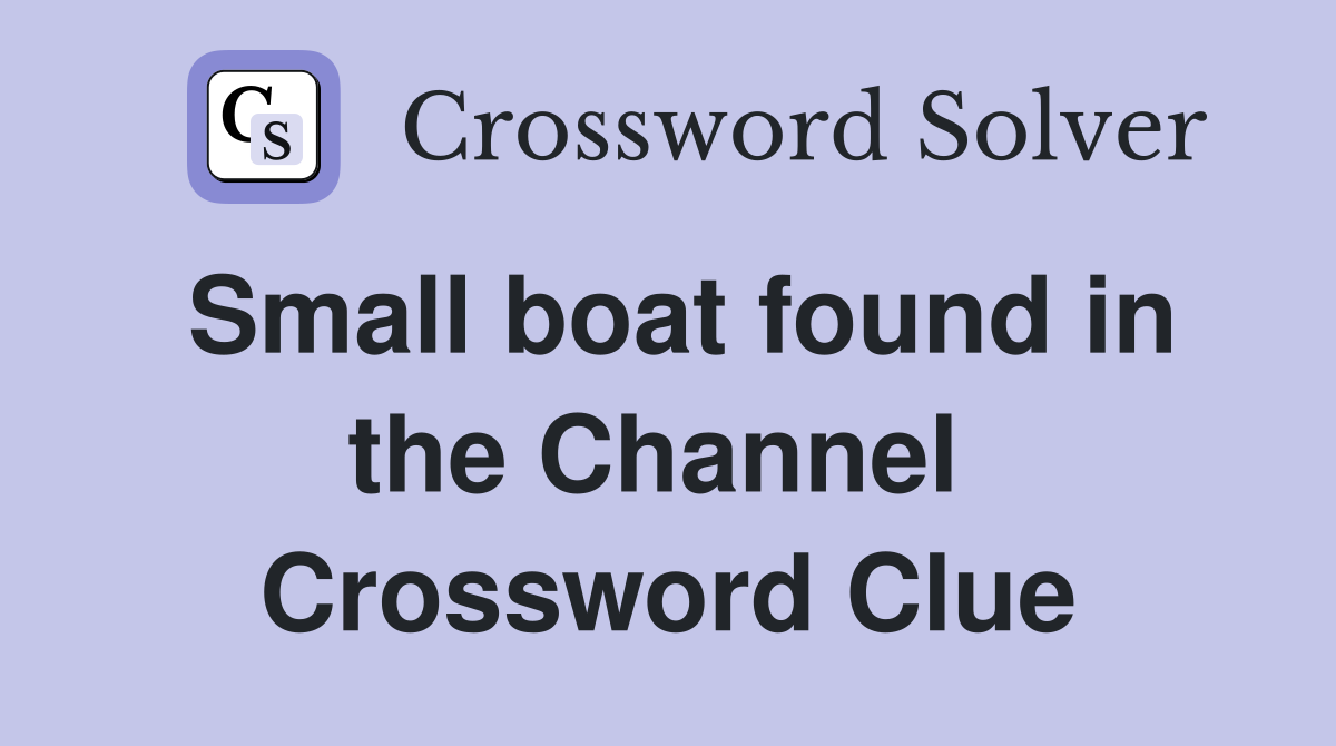 Small boat found in the Channel  Crossword Clue