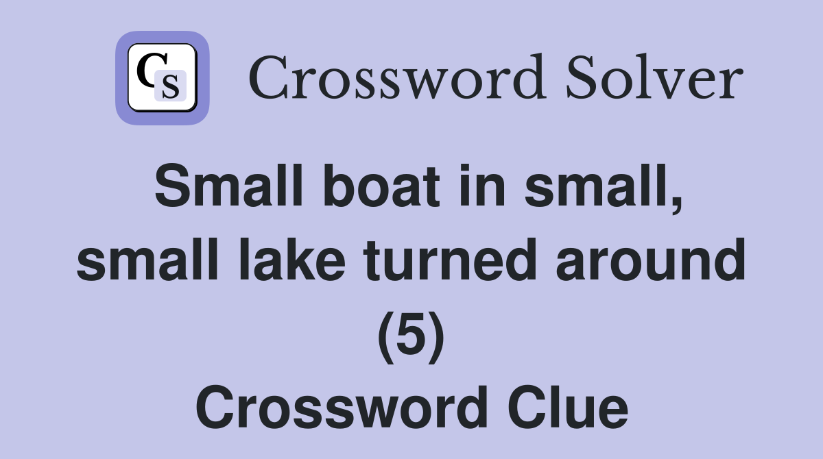 Small boat in small, small lake turned around (5) Crossword Clue