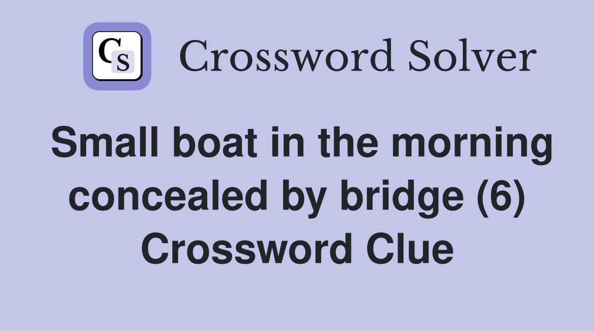 Small boat in the morning concealed by bridge (6) Crossword Clue