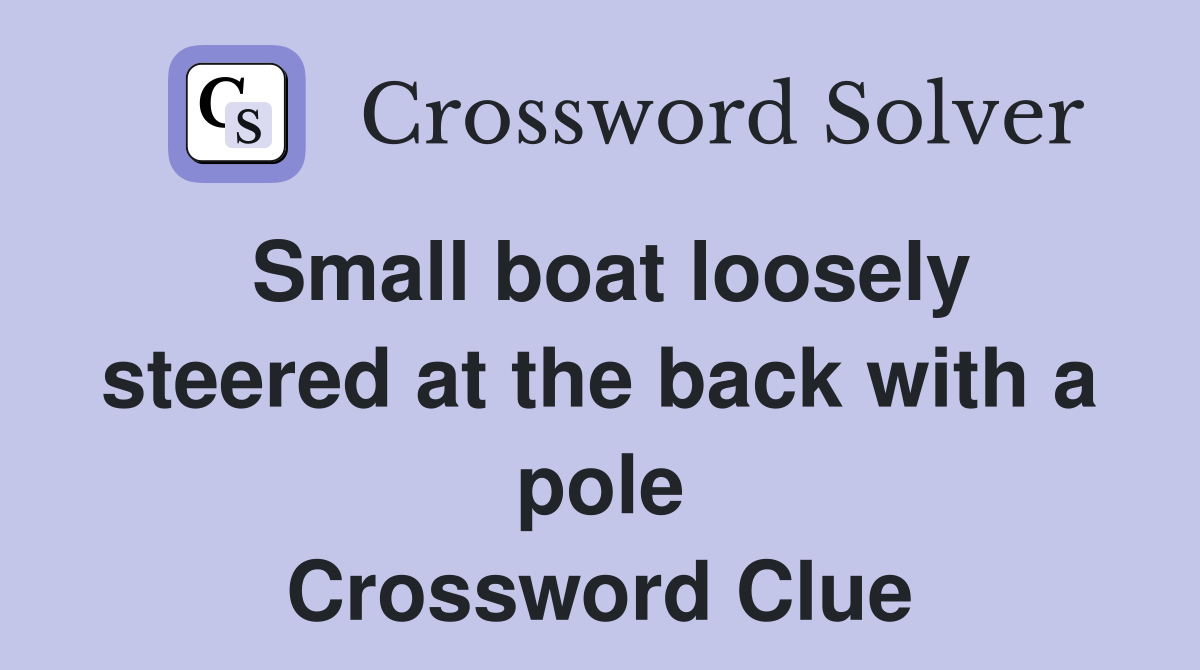 Small boat loosely steered at the back with a pole Crossword Clue