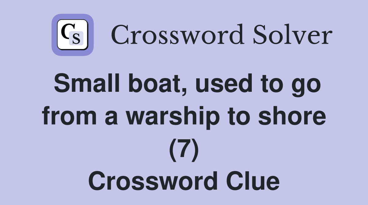 Small boat, used to go from a warship to shore (7) Crossword Clue