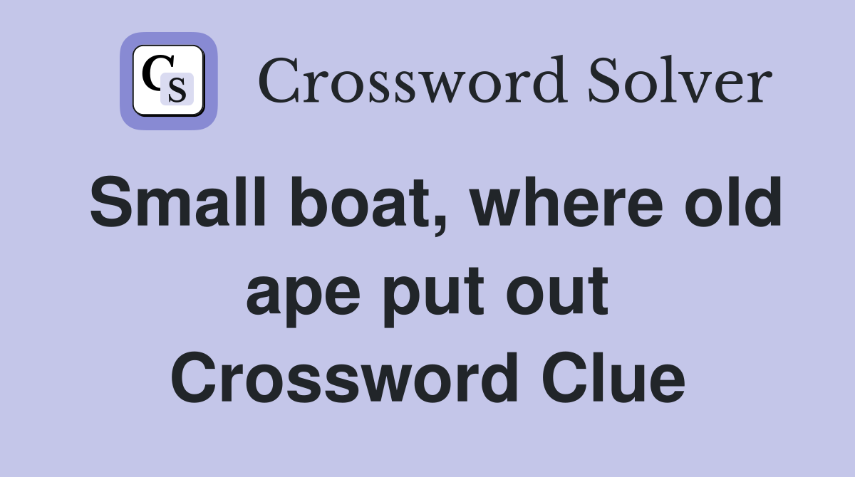 Small boat, where old ape put out Crossword Clue