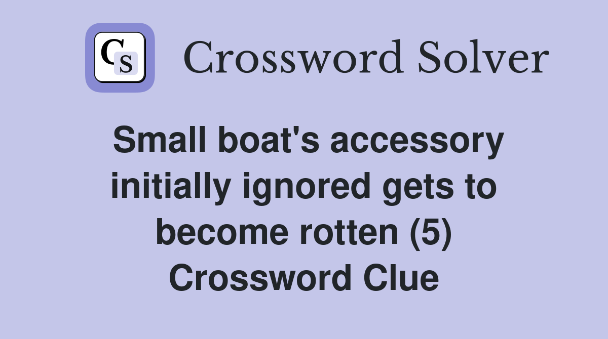 Small boat's accessory initially ignored gets to become rotten (5) Crossword Clue