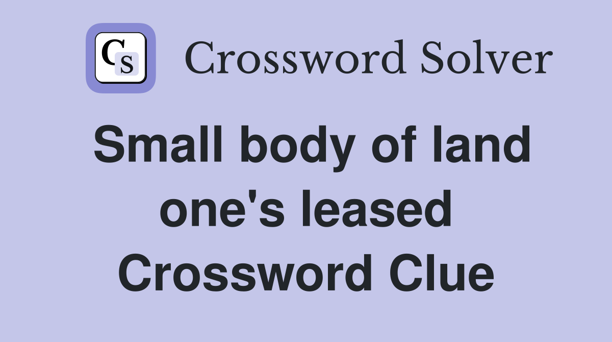Small body of land one's leased Crossword Clue