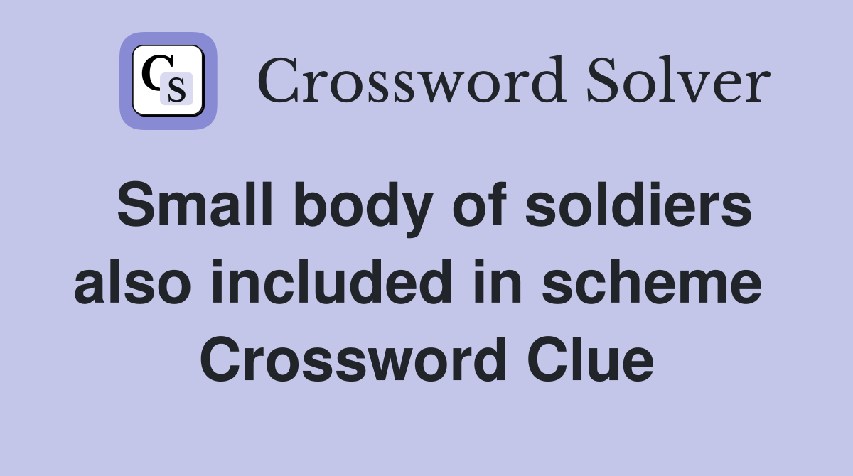 Small body of soldiers also included in scheme  Crossword Clue