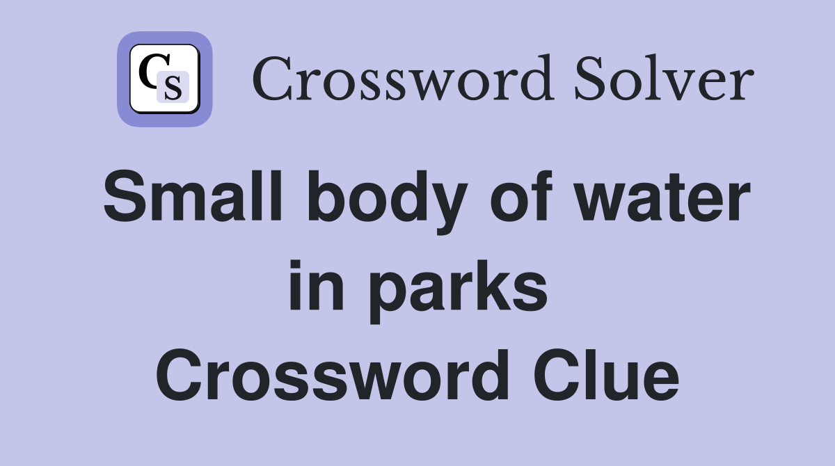 Small body of water in parks Crossword Clue