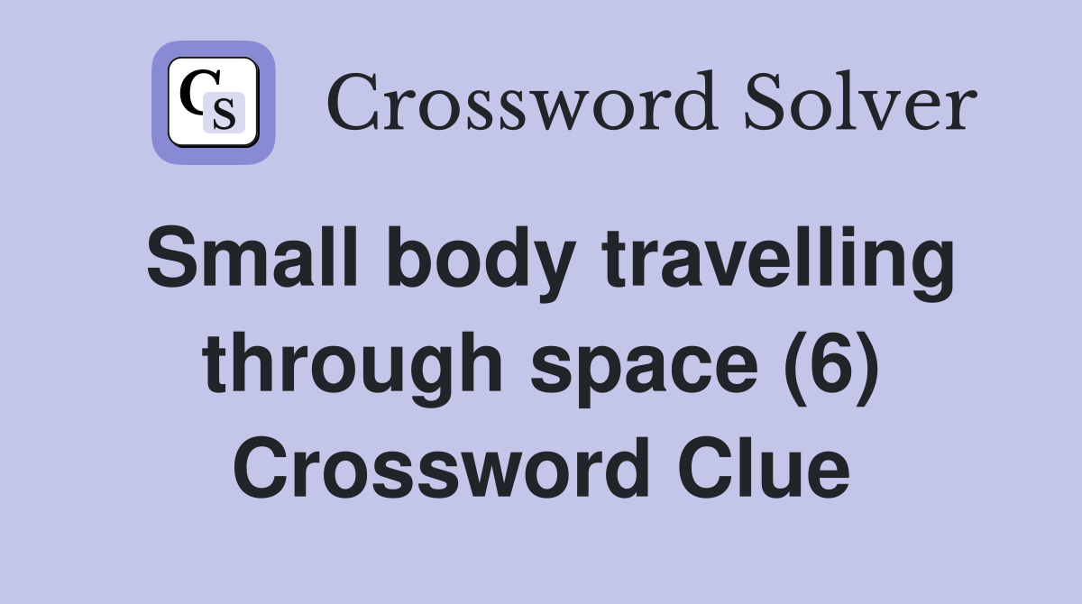 Small body travelling through space (6) Crossword Clue