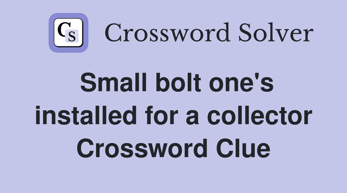 Small bolt one's installed for a collector Crossword Clue