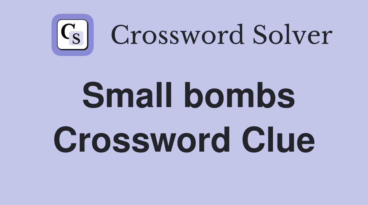 Small bombs Crossword Clue