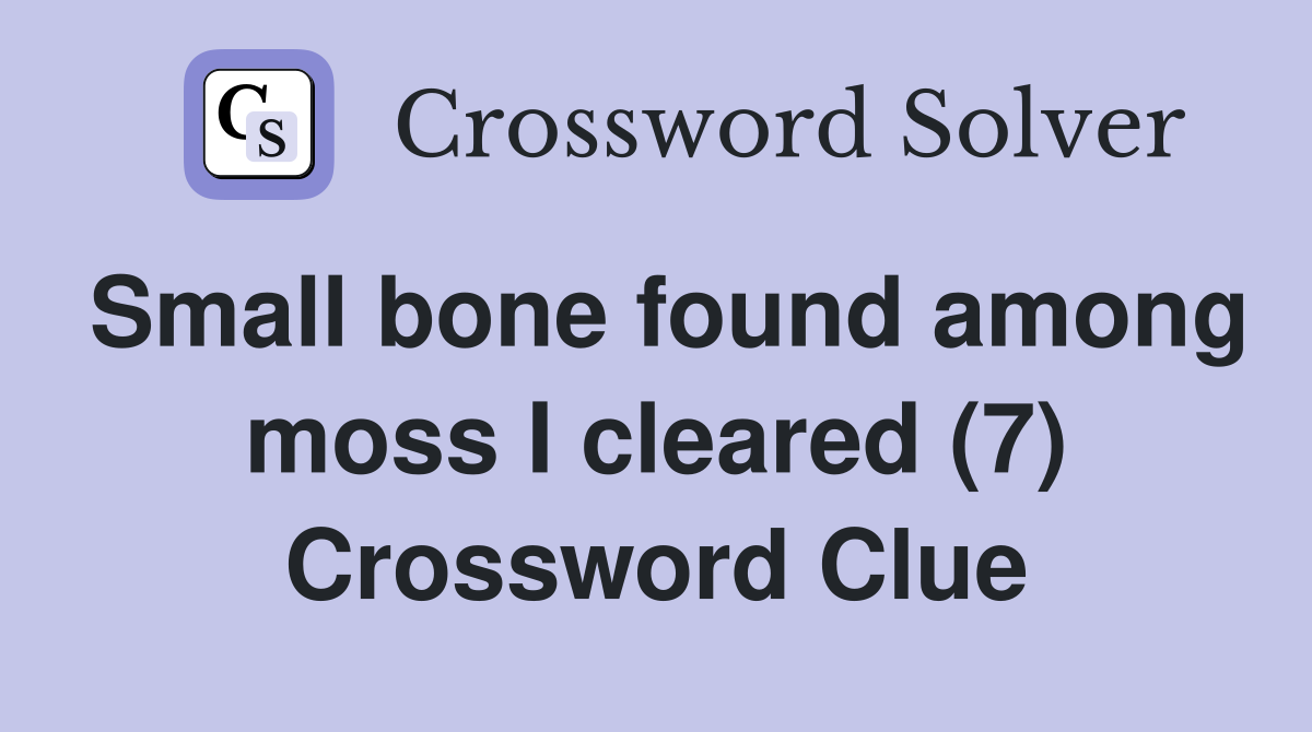 Small bone found among moss I cleared (7) Crossword Clue