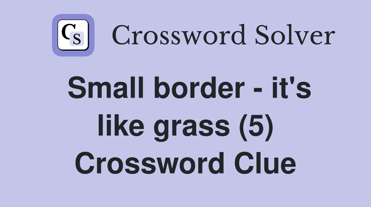 Small border - it's like grass (5) Crossword Clue