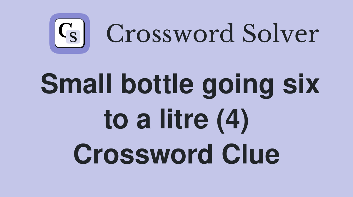 Small bottle going six to a litre (4) Crossword Clue