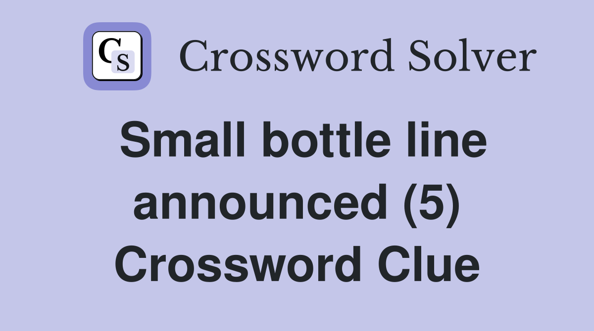 Small bottle line announced (5) Crossword Clue