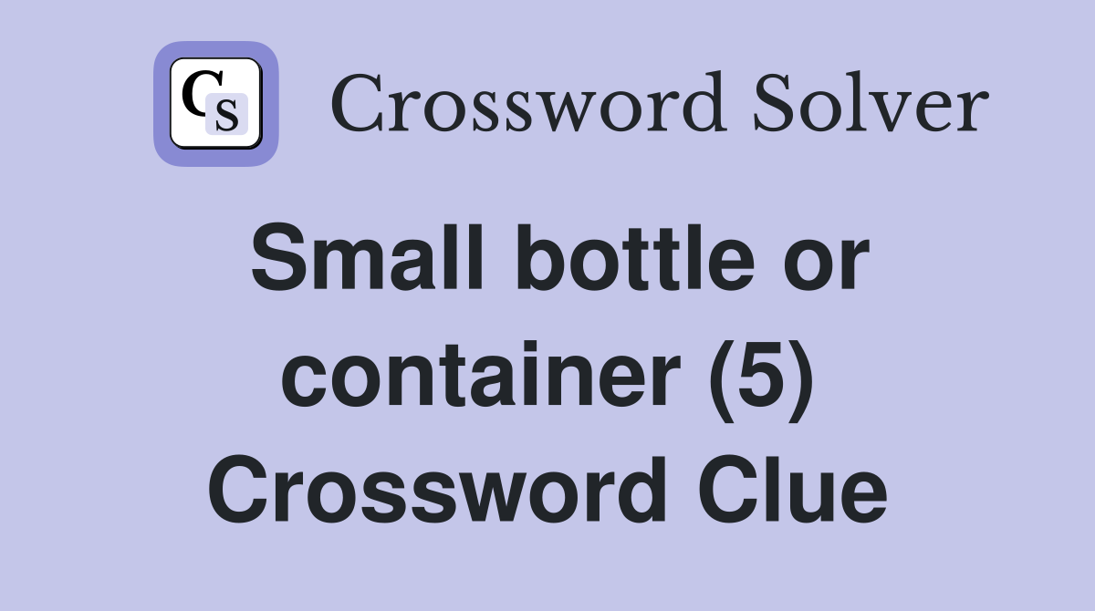 Small bottle or container (5) Crossword Clue