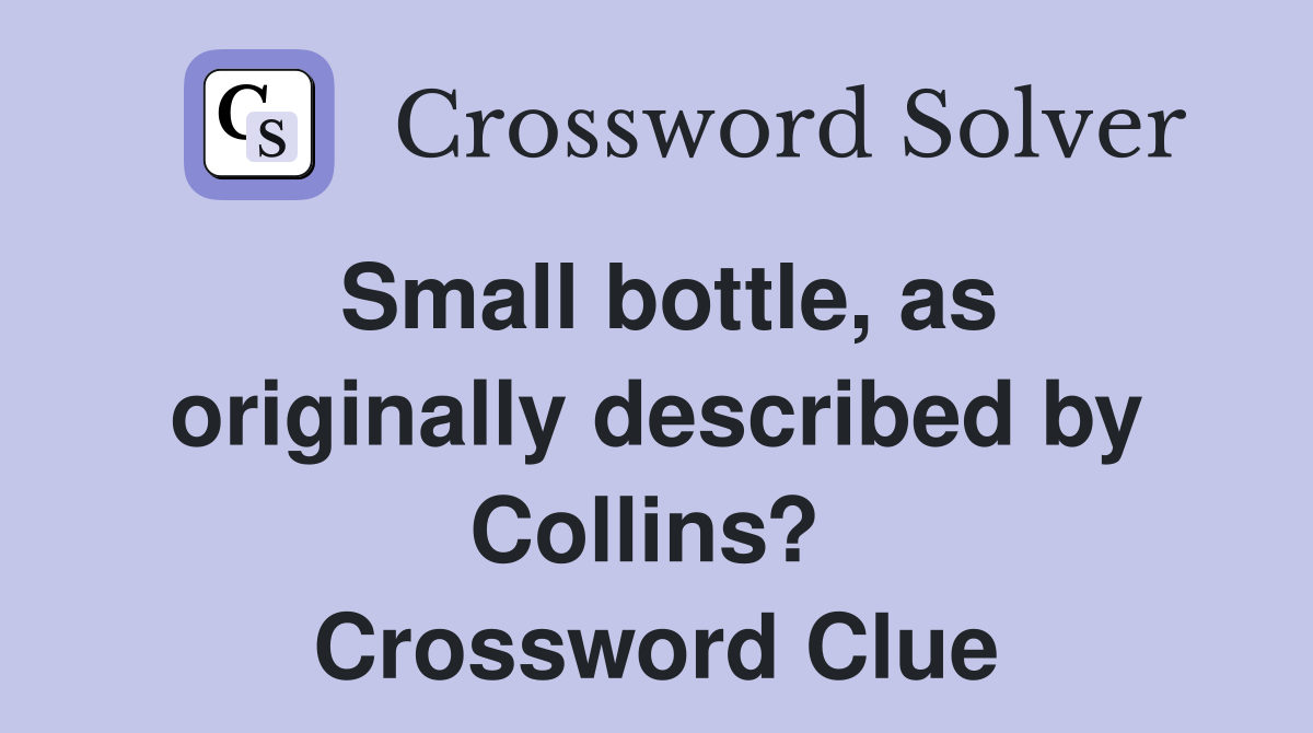 Small bottle, as originally described by Collins?  Crossword Clue